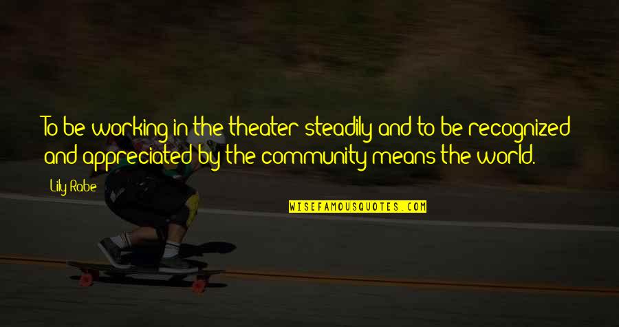 Tragedy In Literature Quotes By Lily Rabe: To be working in the theater steadily and Tragedy In Literature Quotes By Lily Rabe: To be working in the theater steadily and