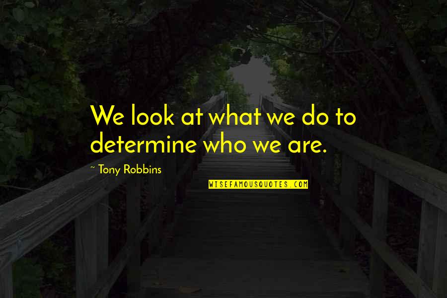 Tragedy In Literature Quotes By Tony Robbins: We look at what we do to determine