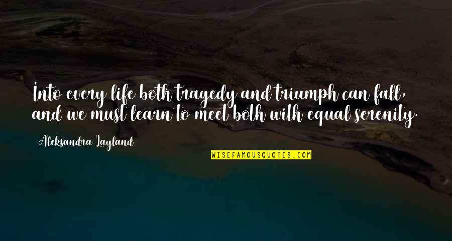 Tragedy Into Triumph Quotes By Aleksandra Layland: Into every life both tragedy and triumph can Tragedy Into Triumph Quotes By Aleksandra Layland: Into every life both tragedy and triumph can