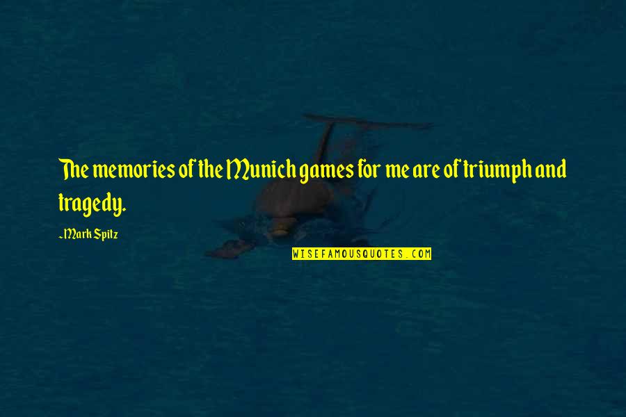Tragedy Into Triumph Quotes By Mark Spitz: The memories of the Munich games for me
