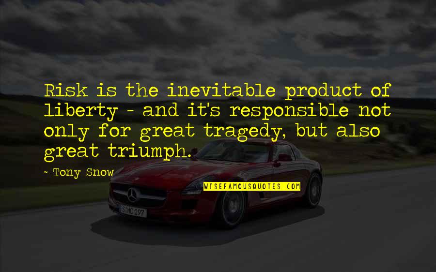 Tragedy Into Triumph Quotes By Tony Snow: Risk is the inevitable product of liberty - Tragedy Into Triumph Quotes By Tony Snow: Risk is the inevitable product of liberty -