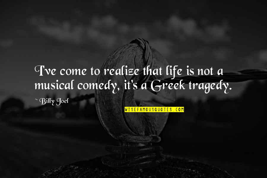 Tragedy Life Quotes By Billy Joel: I've come to realize that life is not