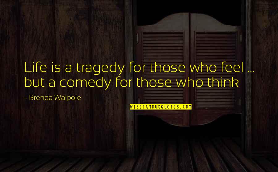 Tragedy Life Quotes By Brenda Walpole: Life is a tragedy for those who feel