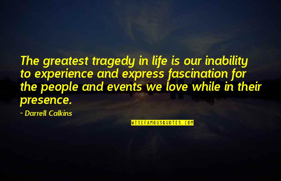 Tragedy Life Quotes By Darrell Calkins: The greatest tragedy in life is our inability