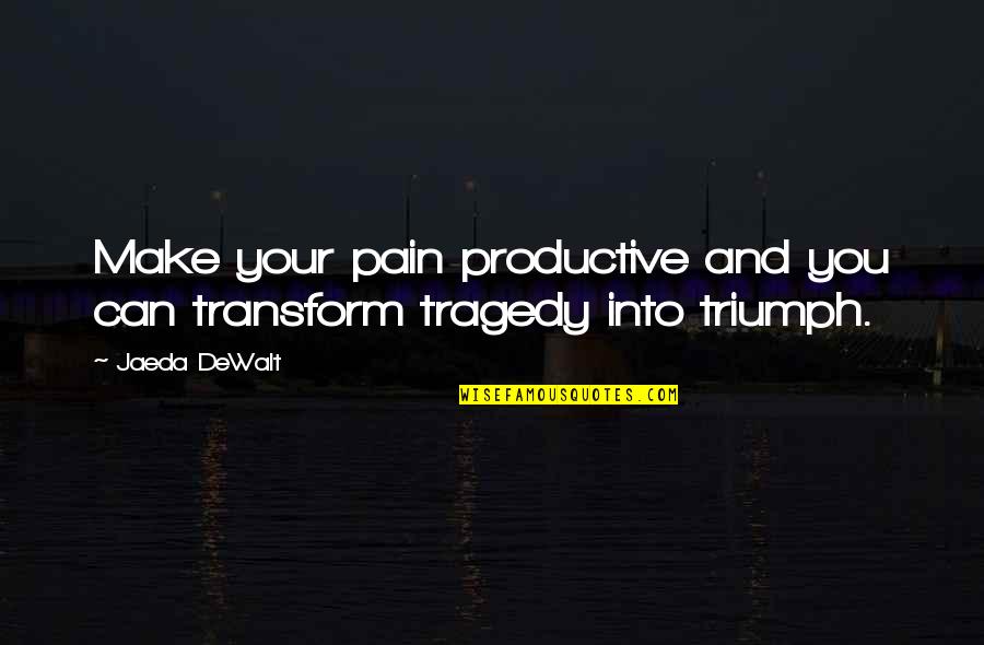 Tragedy Life Quotes By Jaeda DeWalt: Make your pain productive and you can transform