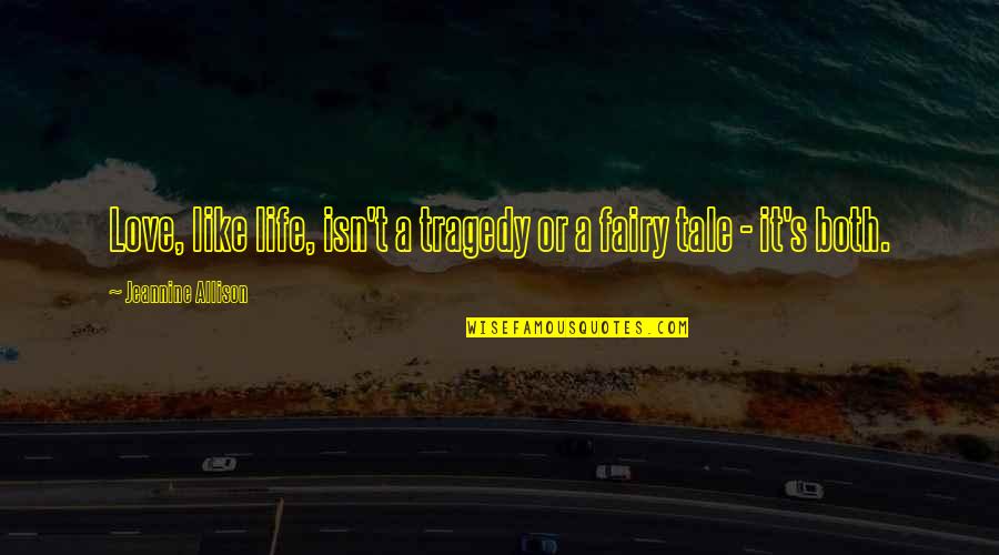 Tragedy Life Quotes By Jeannine Allison: Love, like life, isn't a tragedy or a