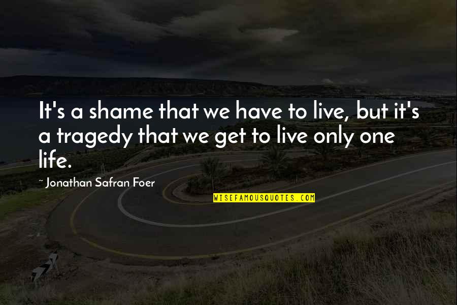 Tragedy Life Quotes By Jonathan Safran Foer: It's a shame that we have to live,
