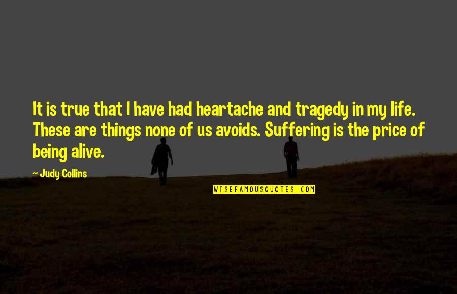 Tragedy Life Quotes By Judy Collins: It is true that I have had heartache