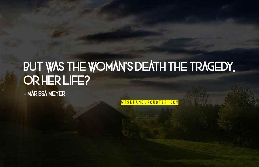 Tragedy Life Quotes By Marissa Meyer: But was the woman's death the tragedy, or