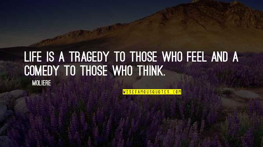 Tragedy Life Quotes By Moliere: Life is a tragedy to those who feel