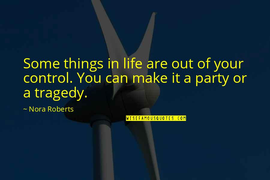 Tragedy Life Quotes By Nora Roberts: Some things in life are out of your