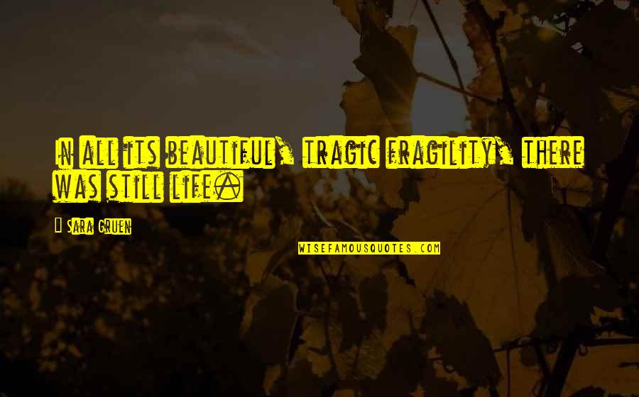 Tragedy Life Quotes By Sara Gruen: In all its beautiful, tragic fragility, there was