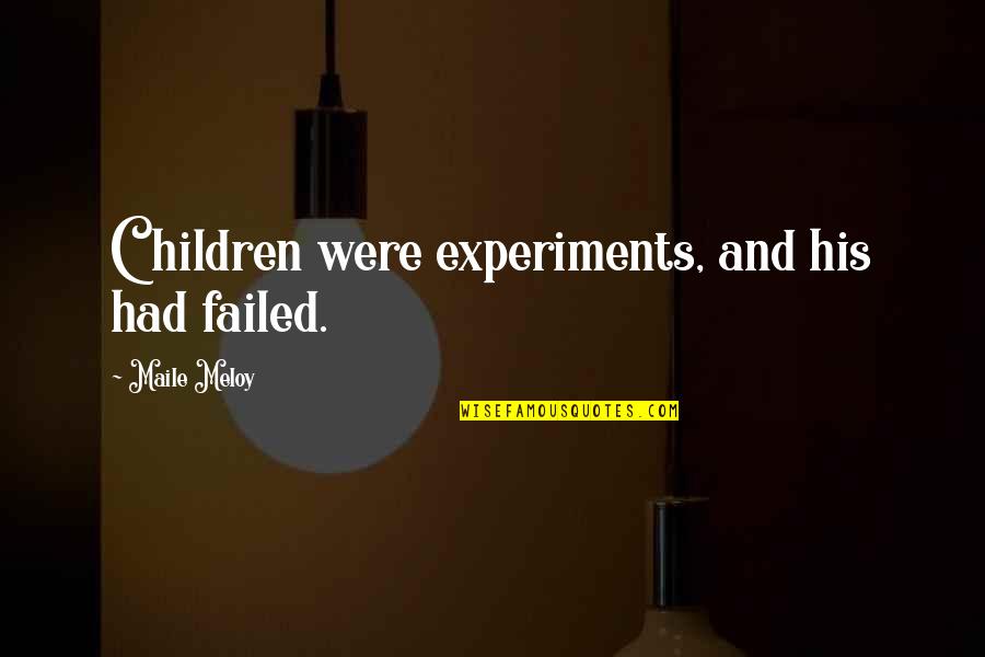 Tragedy Of Choices Quotes By Maile Meloy: Children were experiments, and his had failed.