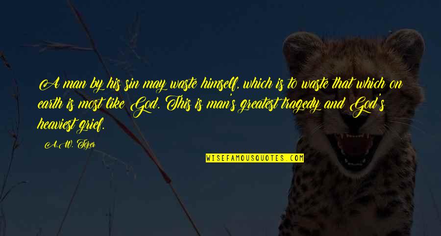 Tragedy Of Life Quotes By A.W. Tozer: A man by his sin may waste himself, Tragedy Of Life Quotes By A.W. Tozer: A man by his sin may waste himself,