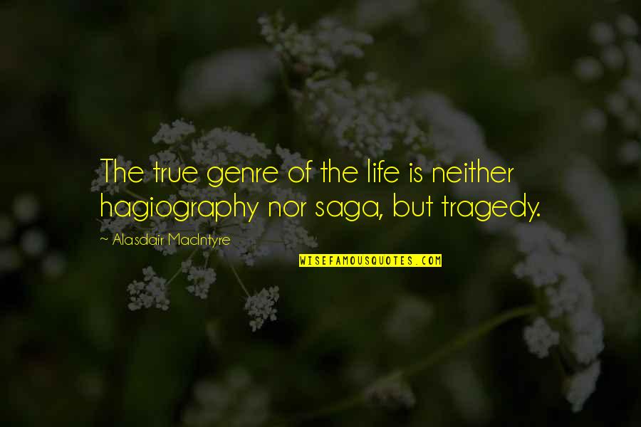 Tragedy Of Life Quotes By Alasdair MacIntyre: The true genre of the life is neither