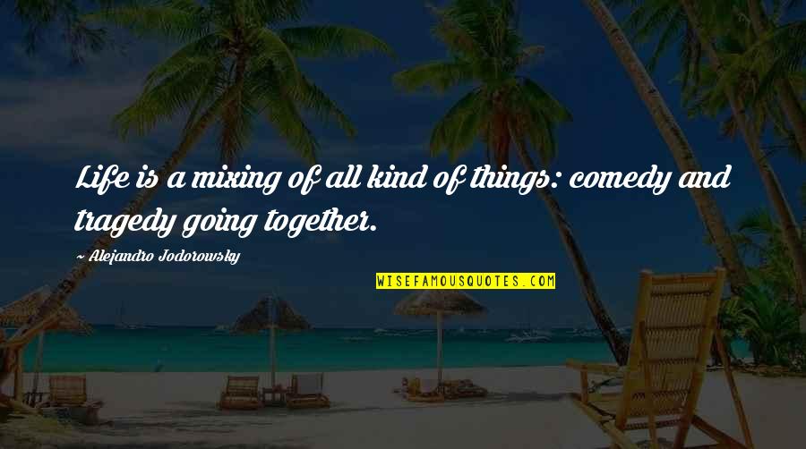Tragedy Of Life Quotes By Alejandro Jodorowsky: Life is a mixing of all kind of Tragedy Of Life Quotes By Alejandro Jodorowsky: Life is a mixing of all kind of