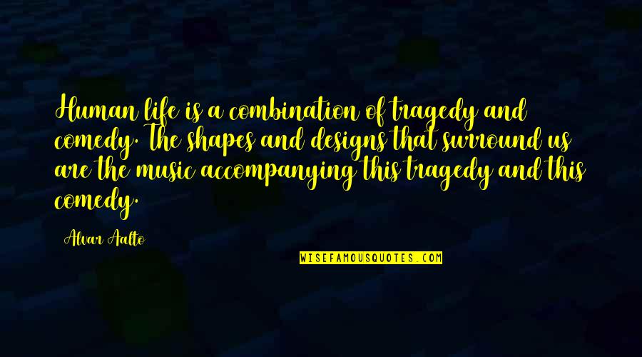 Tragedy Of Life Quotes By Alvar Aalto: Human life is a combination of tragedy and Tragedy Of Life Quotes By Alvar Aalto: Human life is a combination of tragedy and