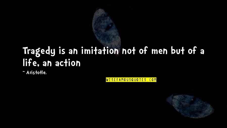Tragedy Of Life Quotes By Aristotle.: Tragedy is an imitation not of men but