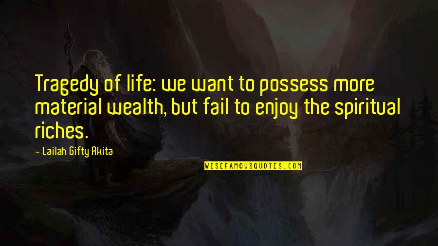 Tragedy Of Life Quotes By Lailah Gifty Akita: Tragedy of life: we want to possess more