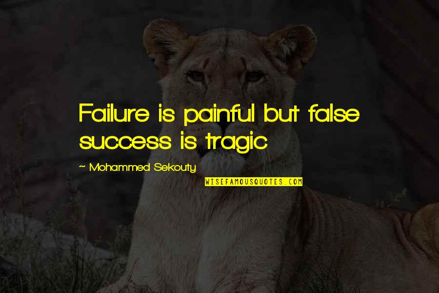 Tragedy Of Life Quotes By Mohammed Sekouty: Failure is painful but false success is tragic Tragedy Of Life Quotes By Mohammed Sekouty: Failure is painful but false success is tragic