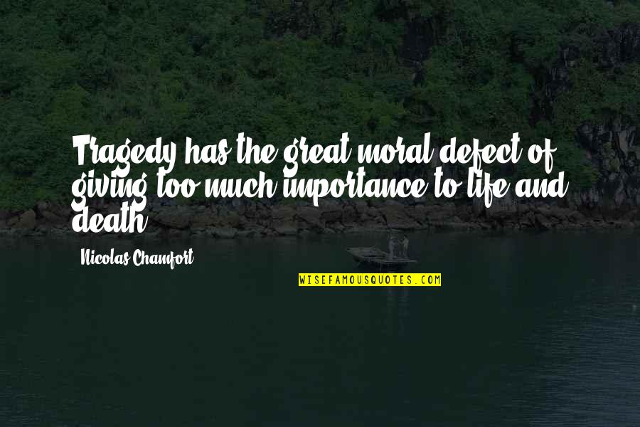 Tragedy Of Life Quotes By Nicolas Chamfort: Tragedy has the great moral defect of giving