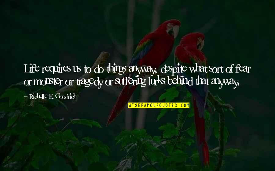 Tragedy Of Life Quotes By Richelle E. Goodrich: Life requires us to do things anyway, despite Tragedy Of Life Quotes By Richelle E. Goodrich: Life requires us to do things anyway, despite