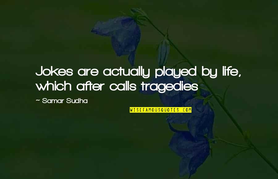 Tragedy Of Life Quotes By Samar Sudha: Jokes are actually played by life, which after