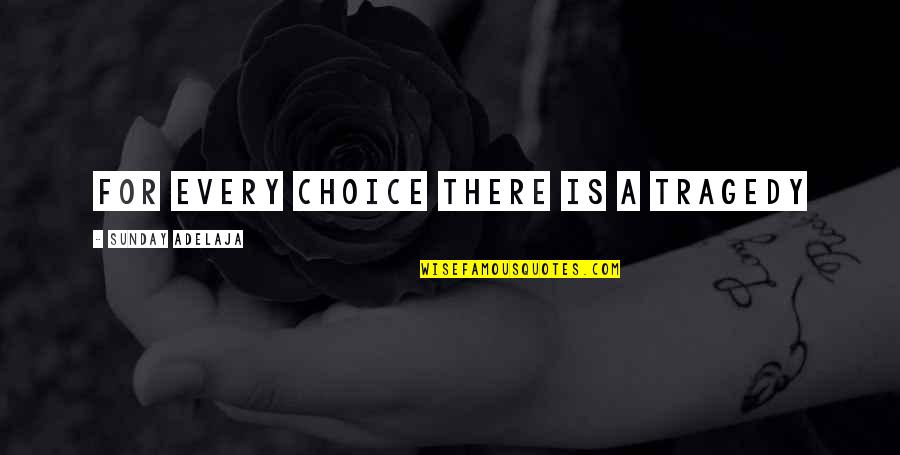 Tragedy Of Life Quotes By Sunday Adelaja: For every choice there is a tragedy Tragedy Of Life Quotes By Sunday Adelaja: For every choice there is a tragedy