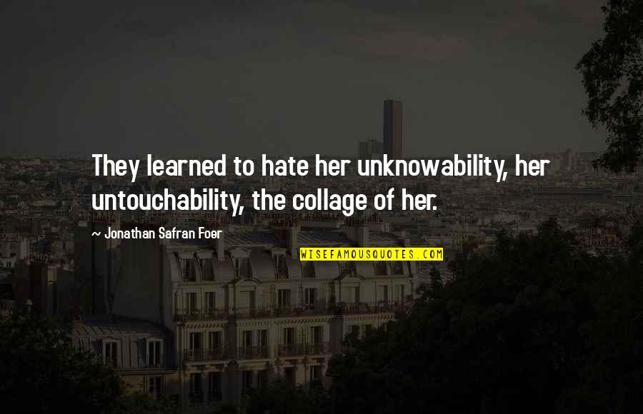Tragedy Of Romeo And Juliet Quotes By Jonathan Safran Foer: They learned to hate her unknowability, her untouchability,