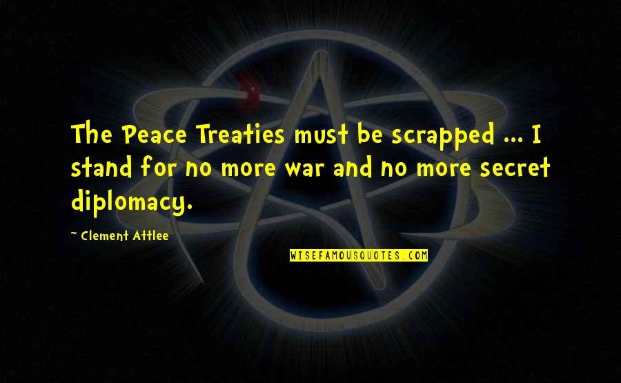 Tragedy Plays Quotes By Clement Attlee: The Peace Treaties must be scrapped ... I Tragedy Plays Quotes By Clement Attlee: The Peace Treaties must be scrapped ... I
