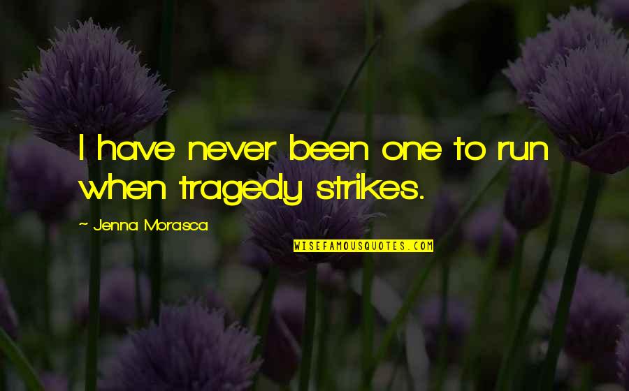 Tragedy Strikes Quotes By Jenna Morasca: I have never been one to run when
