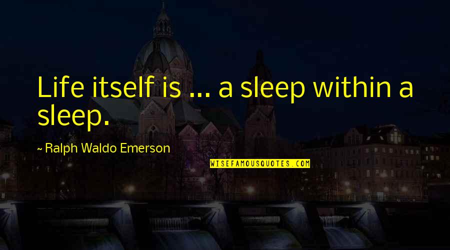 Tragedy Strikes Quotes By Ralph Waldo Emerson: Life itself is ... a sleep within a