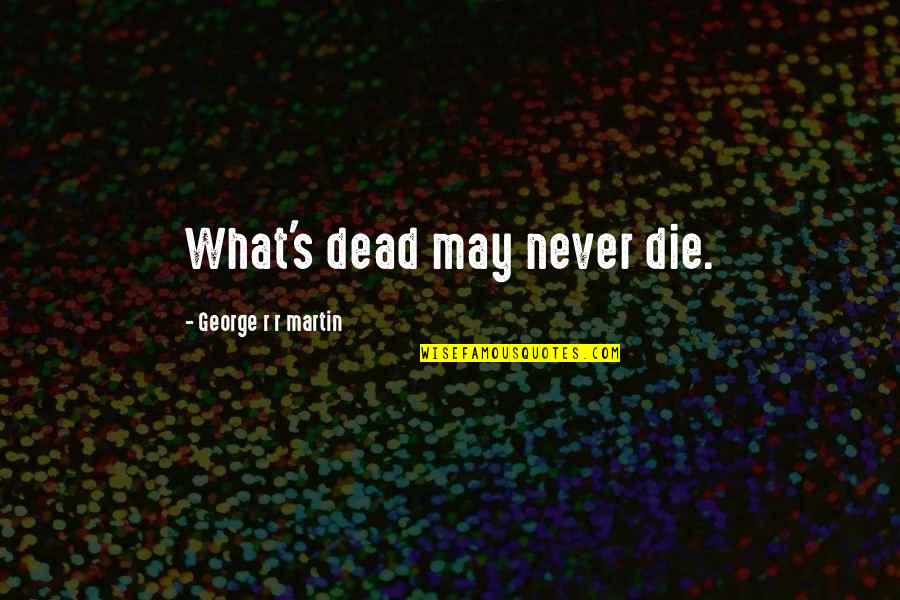 Tragedy Striking Quotes By George R R Martin: What's dead may never die. Tragedy Striking Quotes By George R R Martin: What's dead may never die.