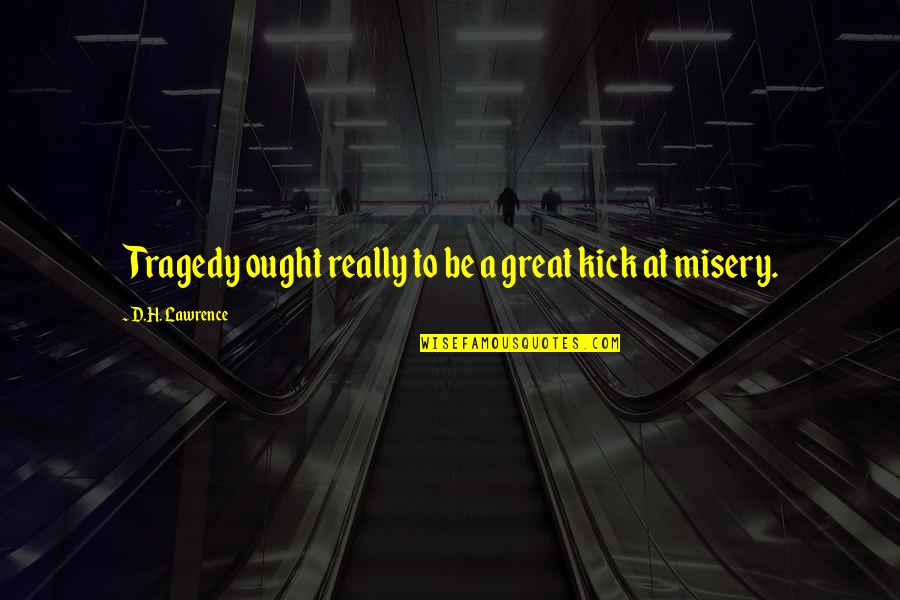 Tragedy'd Quotes By D.H. Lawrence: Tragedy ought really to be a great kick