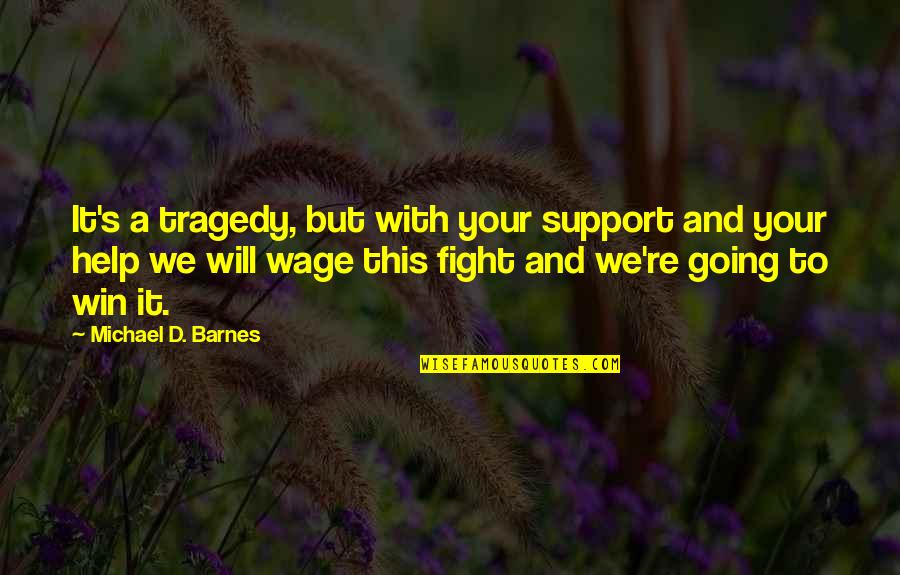 Tragedy'd Quotes By Michael D. Barnes: It's a tragedy, but with your support and