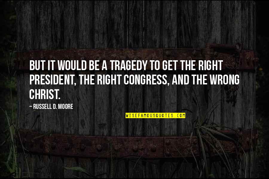 Tragedy'd Quotes By Russell D. Moore: But it would be a tragedy to get