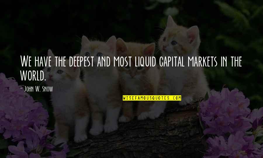 Tragedye Quotes By John W. Snow: We have the deepest and most liquid capital