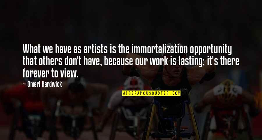 Tragedye Quotes By Omari Hardwick: What we have as artists is the immortalization