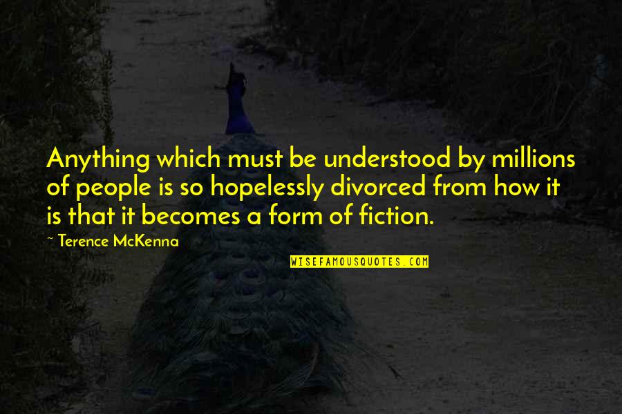 Tragedylolita Quotes By Terence McKenna: Anything which must be understood by millions of