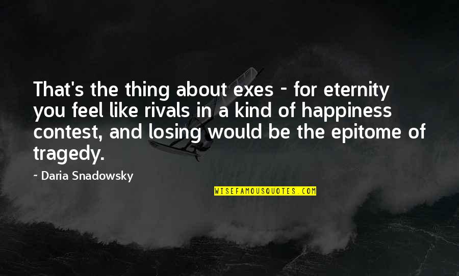Tragedy's Quotes By Daria Snadowsky: That's the thing about exes - for eternity Tragedy's Quotes By Daria Snadowsky: That's the thing about exes - for eternity
