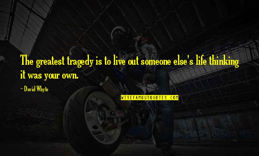 Tragedy's Quotes By David Whyte: The greatest tragedy is to live out someone