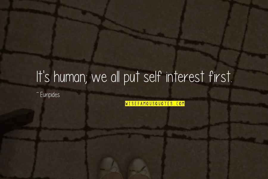 Tragedy's Quotes By Euripides: It's human; we all put self interest first. Tragedy's Quotes By Euripides: It's human; we all put self interest first.