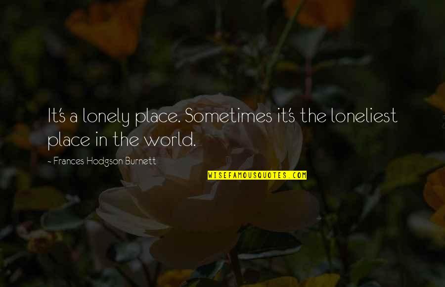 Tragedy's Quotes By Frances Hodgson Burnett: It's a lonely place. Sometimes it's the loneliest Tragedy's Quotes By Frances Hodgson Burnett: It's a lonely place. Sometimes it's the loneliest