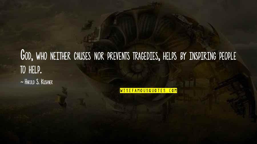 Tragedy's Quotes By Harold S. Kushner: God, who neither causes nor prevents tragedies, helps Tragedy's Quotes By Harold S. Kushner: God, who neither causes nor prevents tragedies, helps