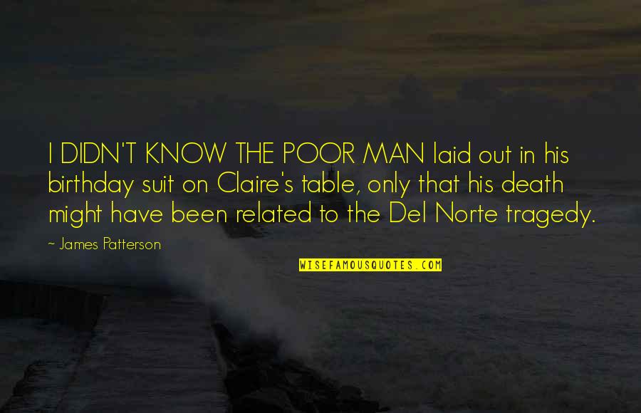 Tragedy's Quotes By James Patterson: I DIDN'T KNOW THE POOR MAN laid out Tragedy's Quotes By James Patterson: I DIDN'T KNOW THE POOR MAN laid out