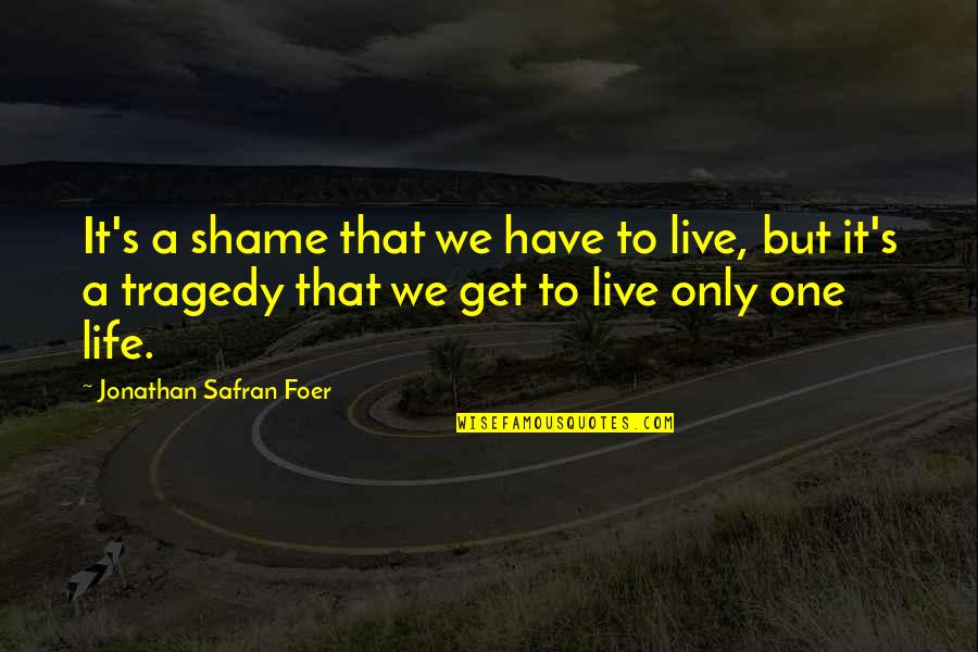 Tragedy's Quotes By Jonathan Safran Foer: It's a shame that we have to live, Tragedy's Quotes By Jonathan Safran Foer: It's a shame that we have to live,