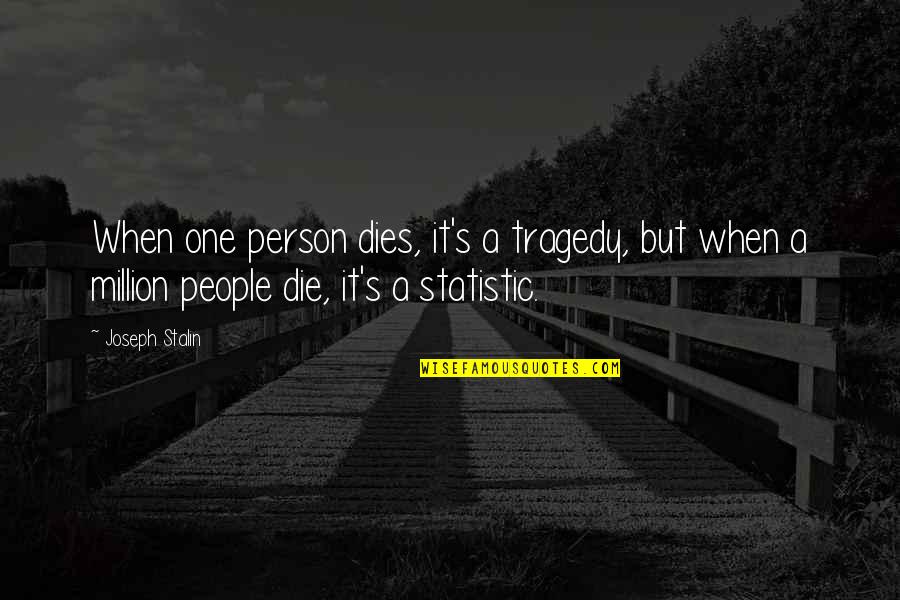 Tragedy's Quotes By Joseph Stalin: When one person dies, it's a tragedy, but Tragedy's Quotes By Joseph Stalin: When one person dies, it's a tragedy, but