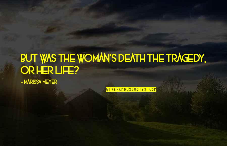 Tragedy's Quotes By Marissa Meyer: But was the woman's death the tragedy, or Tragedy's Quotes By Marissa Meyer: But was the woman's death the tragedy, or
