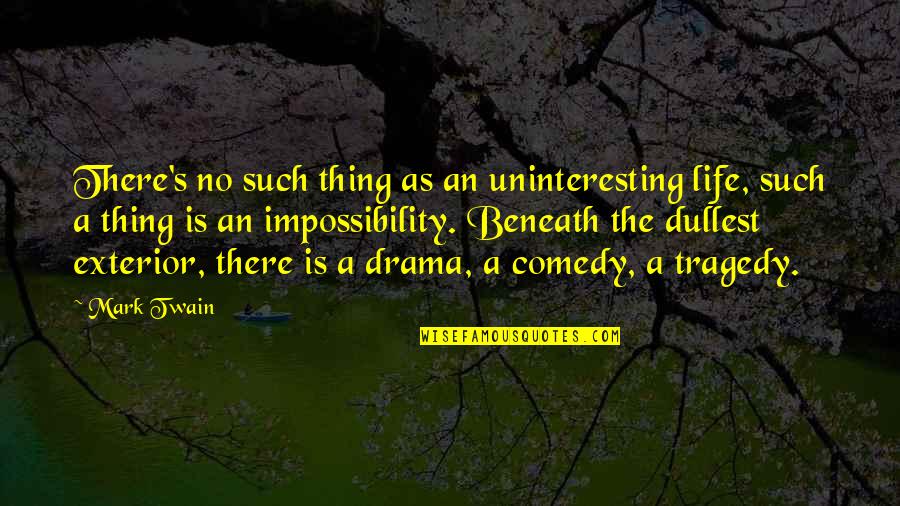Tragedy's Quotes By Mark Twain: There's no such thing as an uninteresting life, Tragedy's Quotes By Mark Twain: There's no such thing as an uninteresting life,