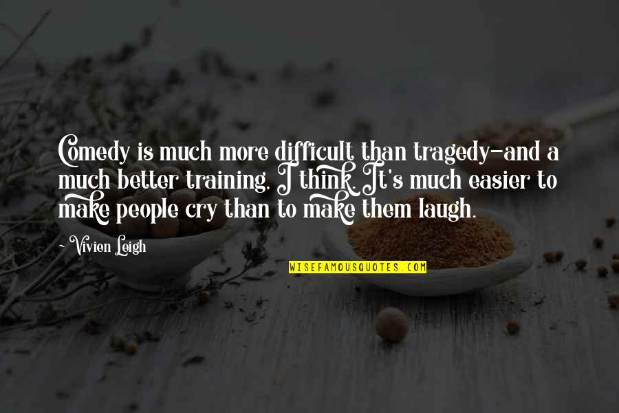 Tragedy's Quotes By Vivien Leigh: Comedy is much more difficult than tragedy-and a Tragedy's Quotes By Vivien Leigh: Comedy is much more difficult than tragedy-and a